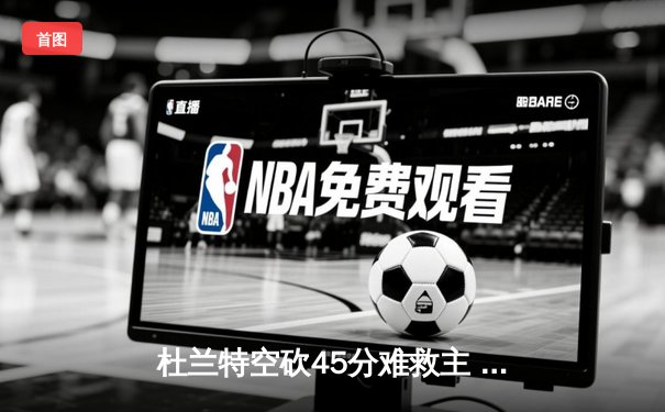 杜兰特空砍45分难救主 勇士加时险胜太阳夺赛季开门红