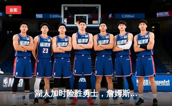 湖人加时险胜勇士，詹姆斯关键三分锁定胜局