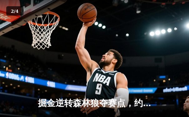 掘金逆转森林狼夺赛点，约基奇40+13+0失误创历史纪录 - 2