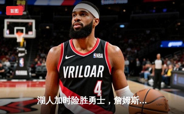 湖人加时险胜勇士，詹姆斯狂砍36分率队锁定季后赛席位