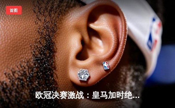欧冠决赛激战：皇马加时绝杀，第15次捧杯