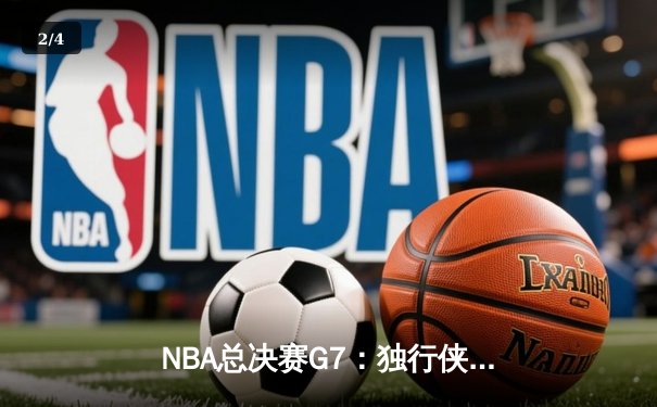 NBA总决赛G7：独行侠加时险胜凯尔特人 东契奇三双率队夺队史第二冠 - 2